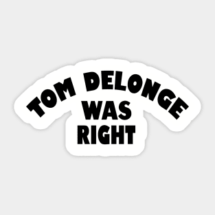 Tom Delonge was right Sticker